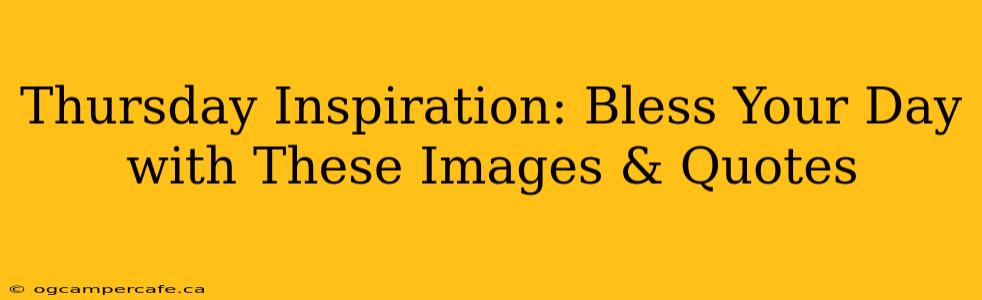 Thursday Inspiration: Bless Your Day with These Images & Quotes