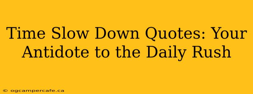 Time Slow Down Quotes: Your Antidote to the Daily Rush