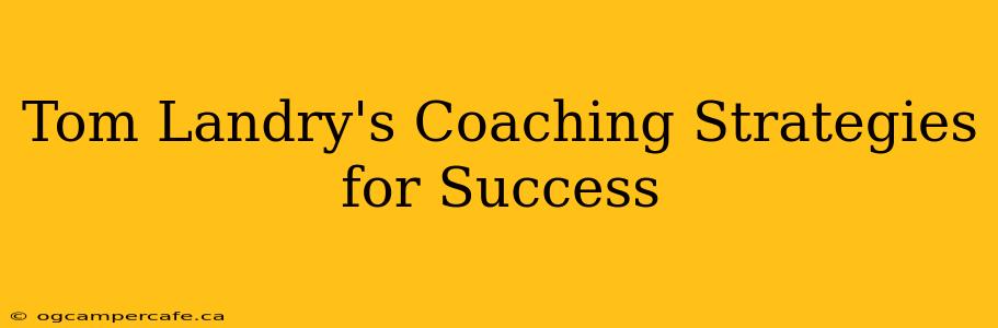 Tom Landry's Coaching Strategies for Success