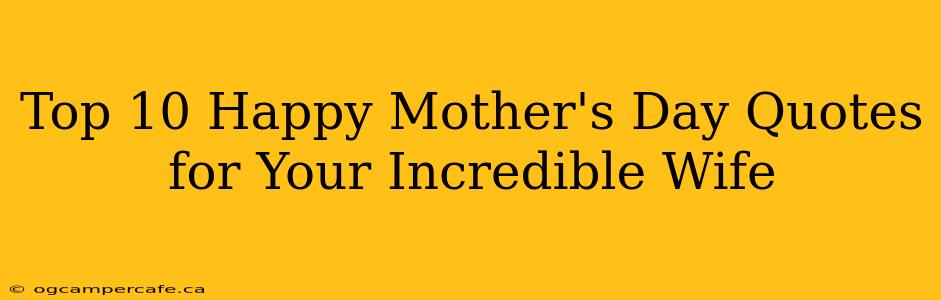 Top 10 Happy Mother's Day Quotes for Your Incredible Wife