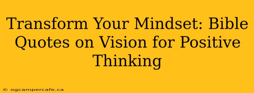 Transform Your Mindset: Bible Quotes on Vision for Positive Thinking