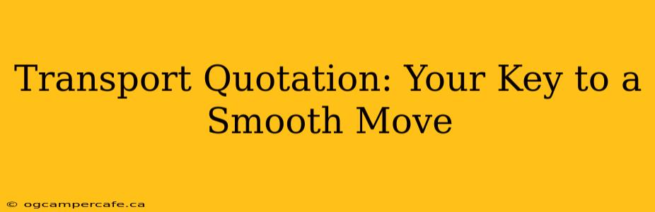 Transport Quotation: Your Key to a Smooth Move