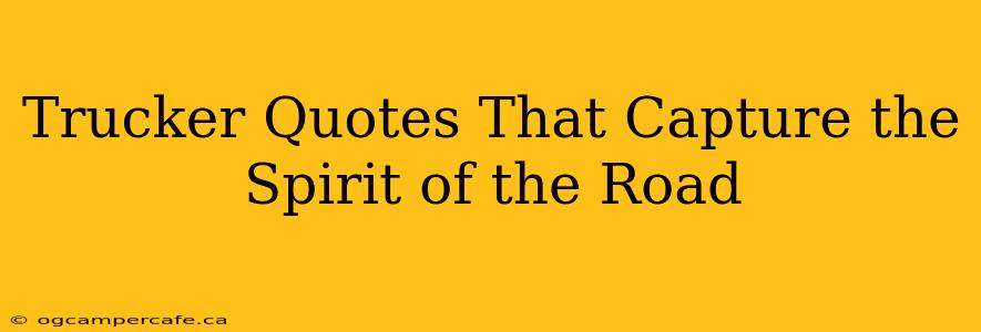 Trucker Quotes That Capture the Spirit of the Road