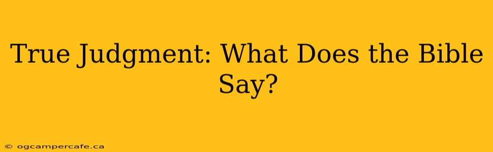 True Judgment: What Does the Bible Say?