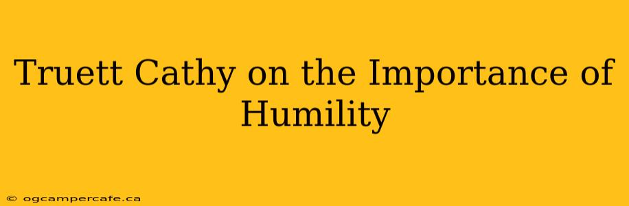 Truett Cathy on the Importance of Humility