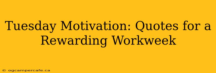 Tuesday Motivation: Quotes for a Rewarding Workweek