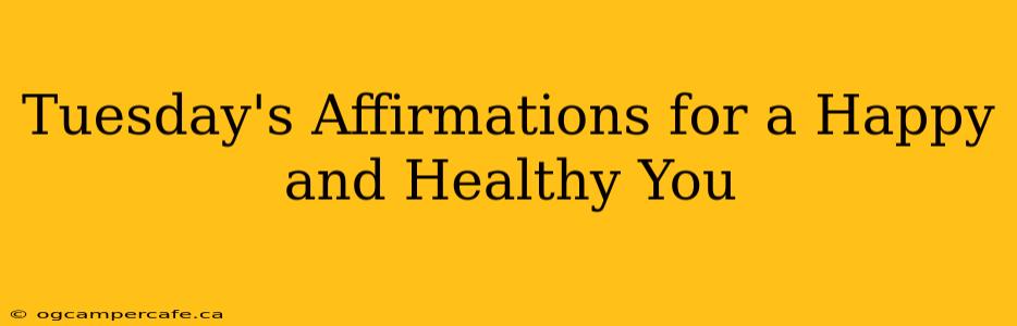 Tuesday's Affirmations for a Happy and Healthy You