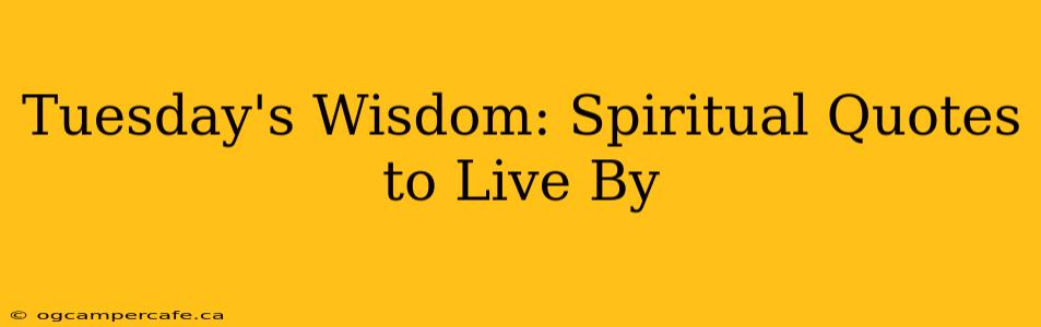 Tuesday's Wisdom: Spiritual Quotes to Live By