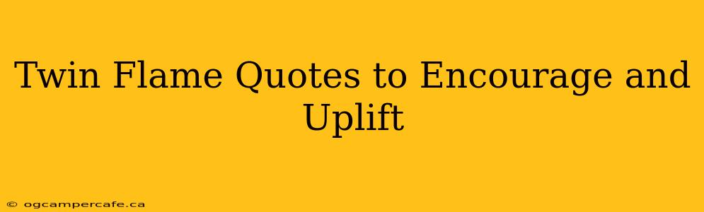 Twin Flame Quotes to Encourage and Uplift