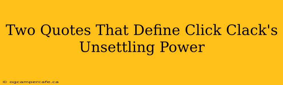 Two Quotes That Define Click Clack's Unsettling Power