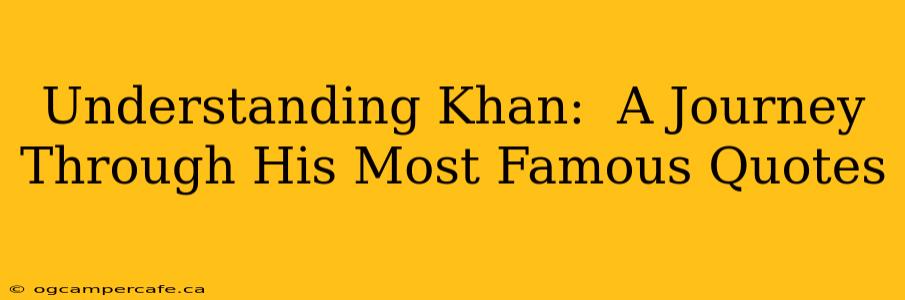 Understanding Khan:  A Journey Through His Most Famous Quotes