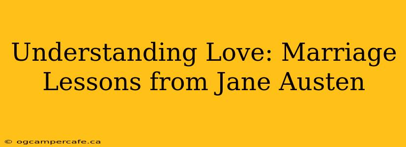 Understanding Love: Marriage Lessons from Jane Austen