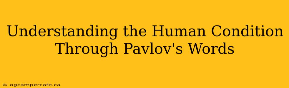 Understanding the Human Condition Through Pavlov's Words