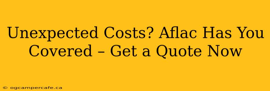 Unexpected Costs? Aflac Has You Covered – Get a Quote Now