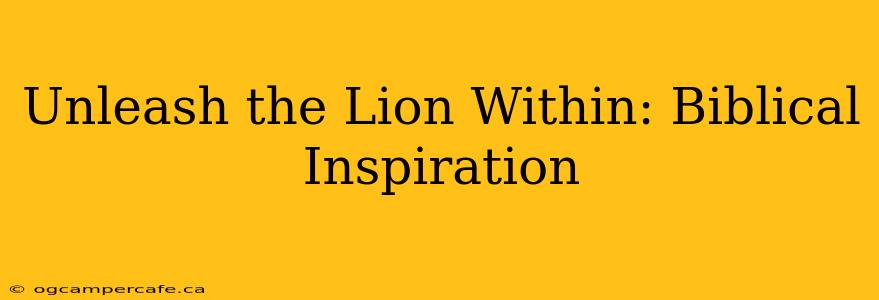 Unleash the Lion Within: Biblical Inspiration
