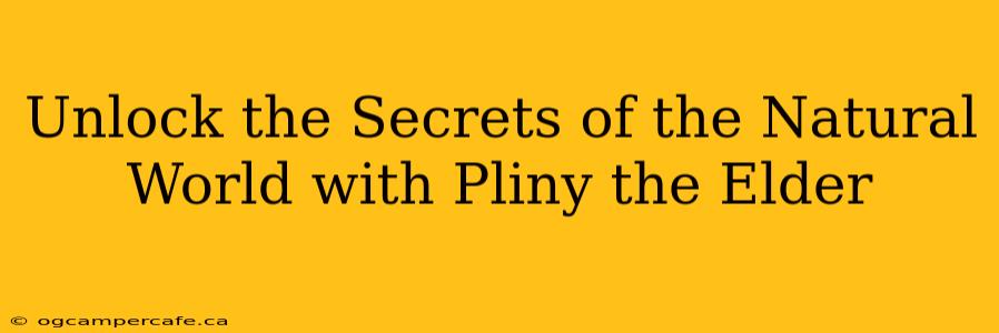 Unlock the Secrets of the Natural World with Pliny the Elder
