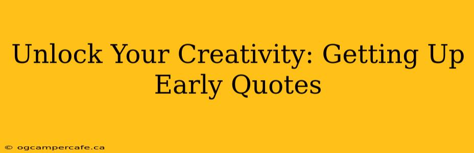Unlock Your Creativity: Getting Up Early Quotes