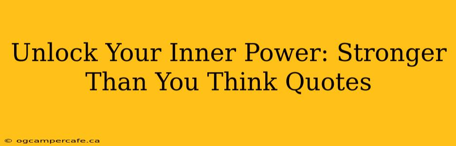 Unlock Your Inner Power: Stronger Than You Think Quotes