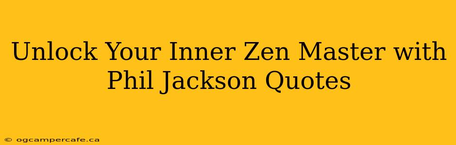 Unlock Your Inner Zen Master with Phil Jackson Quotes