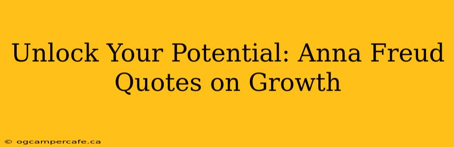 Unlock Your Potential: Anna Freud Quotes on Growth