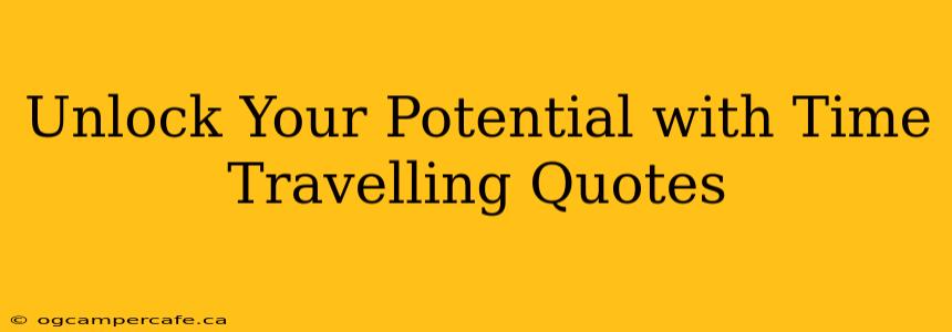 Unlock Your Potential with Time Travelling Quotes