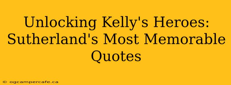 Unlocking Kelly's Heroes: Sutherland's Most Memorable Quotes
