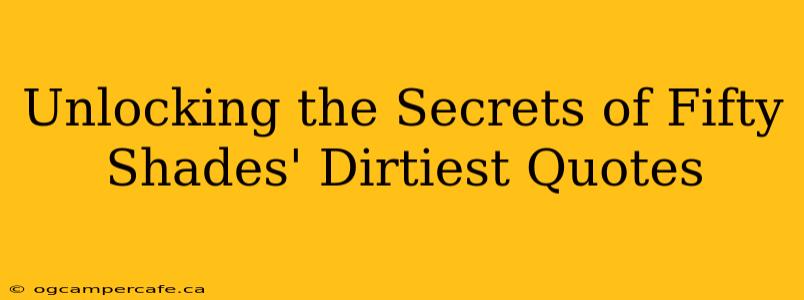 Unlocking the Secrets of Fifty Shades' Dirtiest Quotes