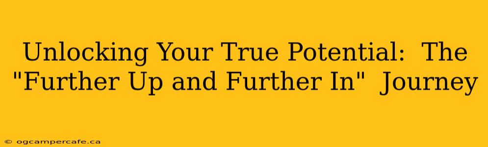 Unlocking Your True Potential:  The "Further Up and Further In"  Journey