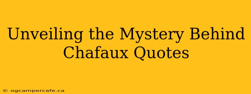 Unveiling the Mystery Behind Chafaux Quotes