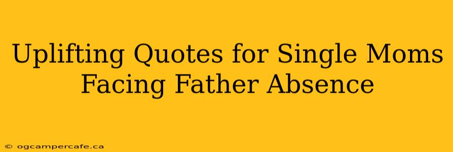 Uplifting Quotes for Single Moms Facing Father Absence