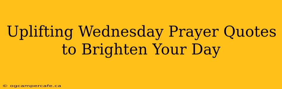 Uplifting Wednesday Prayer Quotes to Brighten Your Day
