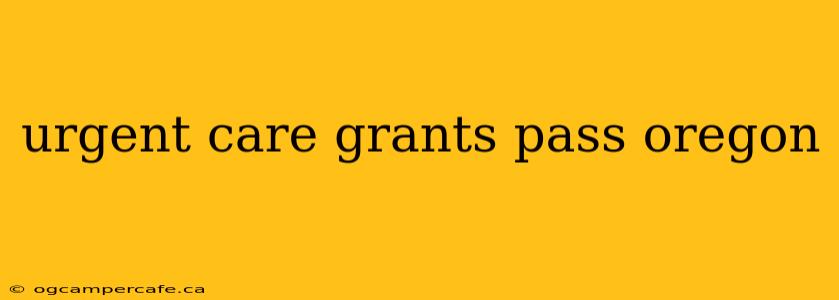 urgent care grants pass oregon