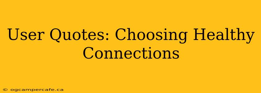 User Quotes: Choosing Healthy Connections