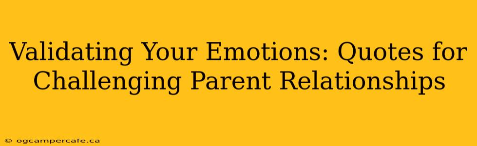 Validating Your Emotions: Quotes for Challenging Parent Relationships
