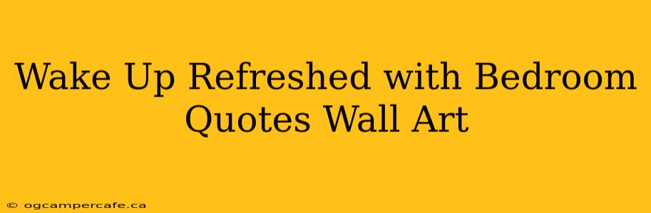 Wake Up Refreshed with Bedroom Quotes Wall Art
