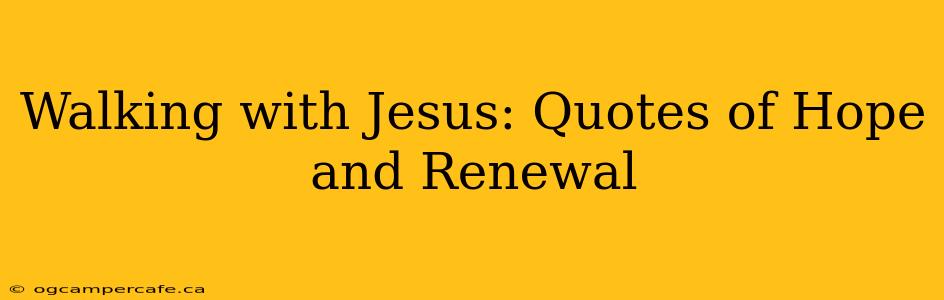 Walking with Jesus: Quotes of Hope and Renewal