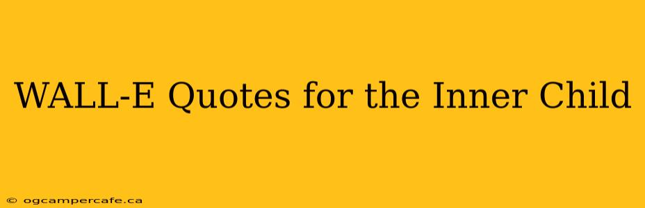 WALL-E Quotes for the Inner Child