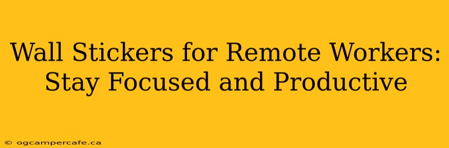 Wall Stickers for Remote Workers: Stay Focused and Productive