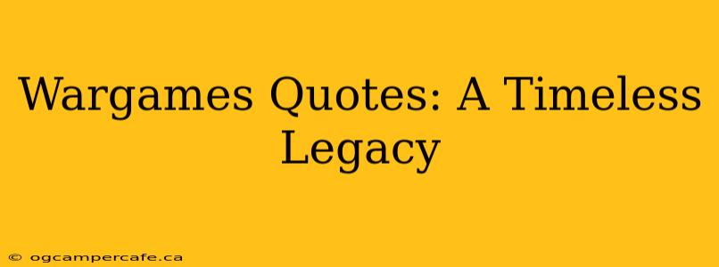 Wargames Quotes: A Timeless Legacy