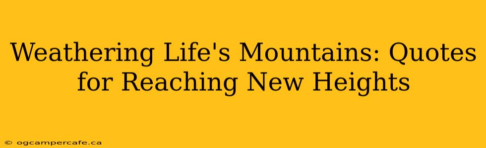 Weathering Life's Mountains: Quotes for Reaching New Heights
