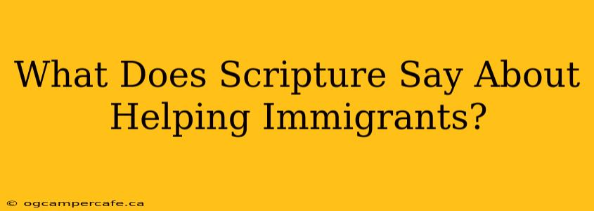 What Does Scripture Say About Helping Immigrants?