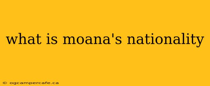 what is moana's nationality