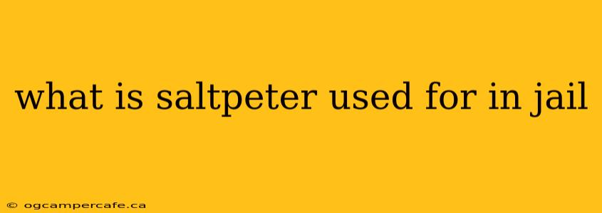 what is saltpeter used for in jail