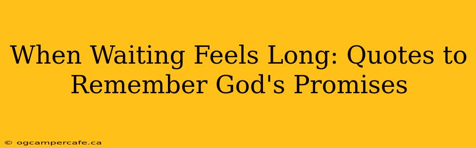 When Waiting Feels Long: Quotes to Remember God's Promises