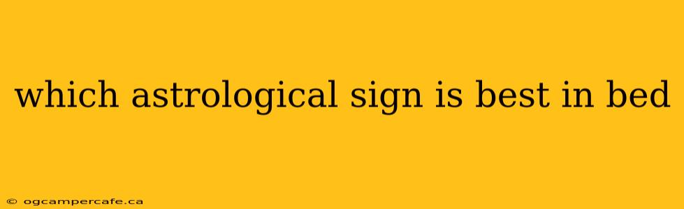which astrological sign is best in bed