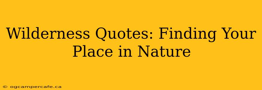 Wilderness Quotes: Finding Your Place in Nature