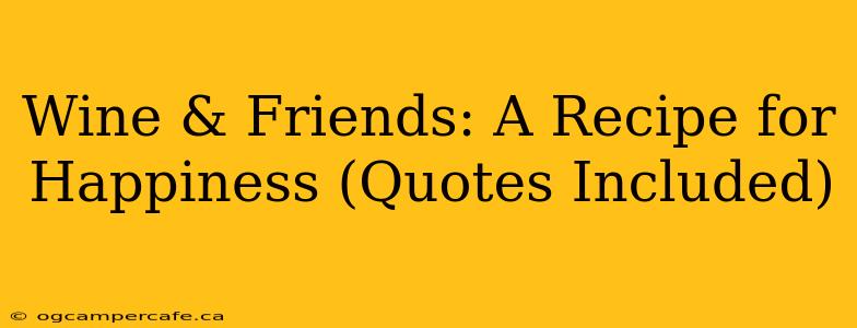 Wine & Friends: A Recipe for Happiness (Quotes Included)