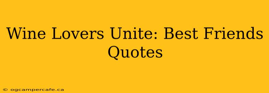 Wine Lovers Unite: Best Friends Quotes