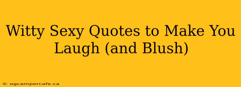 Witty Sexy Quotes to Make You Laugh (and Blush)
