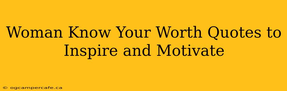 Woman Know Your Worth Quotes to Inspire and Motivate